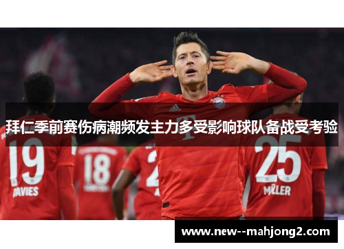 拜仁季前赛伤病潮频发主力多受影响球队备战受考验
