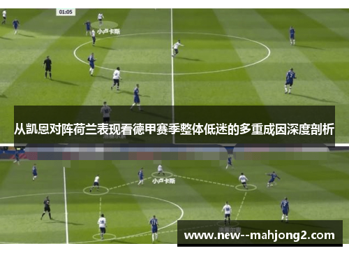 从凯恩对阵荷兰表现看德甲赛季整体低迷的多重成因深度剖析 从凯恩对阵荷兰表现看德甲赛季整体低迷的多重成因深度剖析